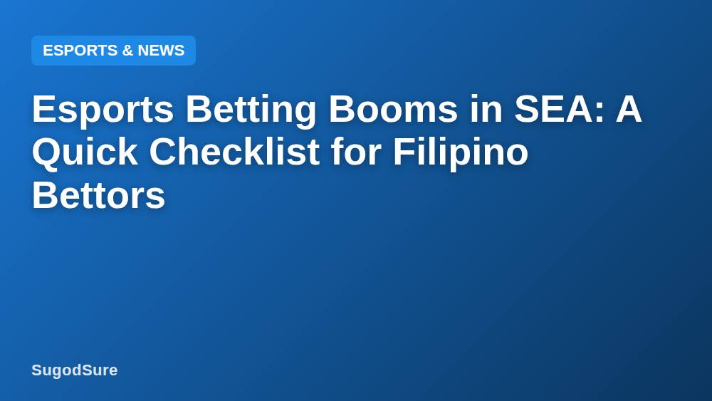 Esports Betting Booms in SEA: A Quick Checklist for Filipino Bettors