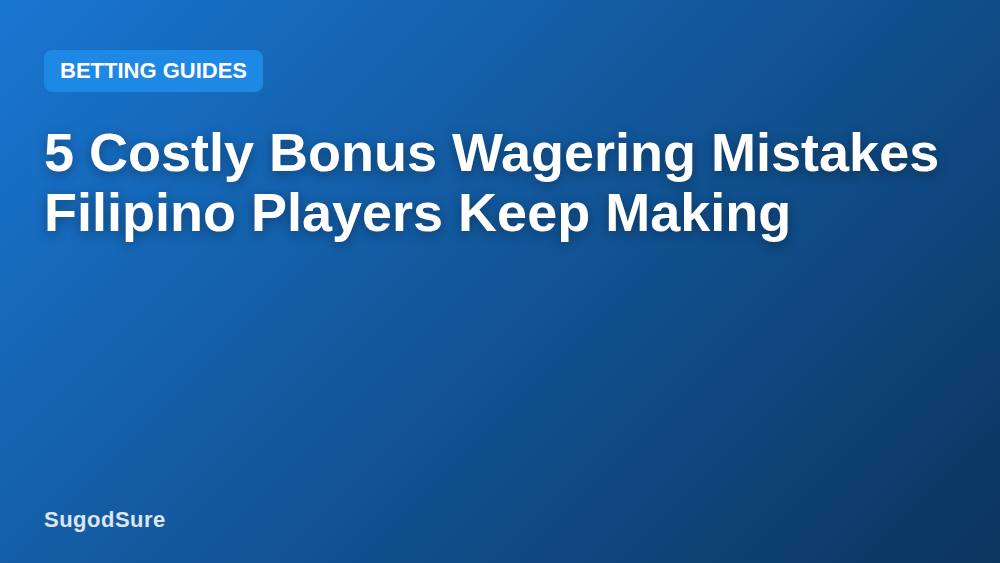 5 Costly Bonus Wagering Mistakes Filipino Players Keep Making